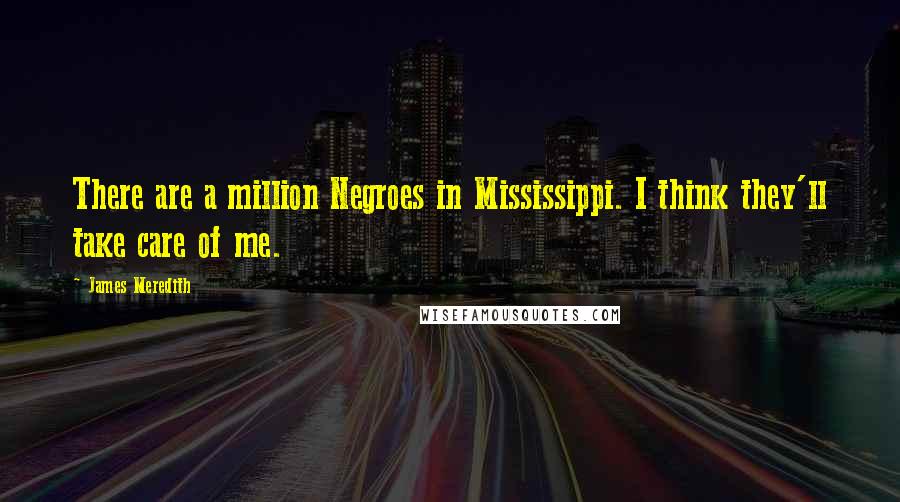 James Meredith quotes: There are a million Negroes in Mississippi. I think they'll take care of me.