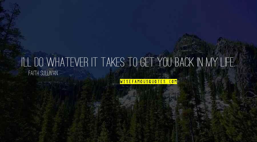 James Merritt Quotes By Faith Sullivan: I'll do whatever it takes to get you James Merritt Quotes By Faith Sullivan: I'll do whatever it takes to get you