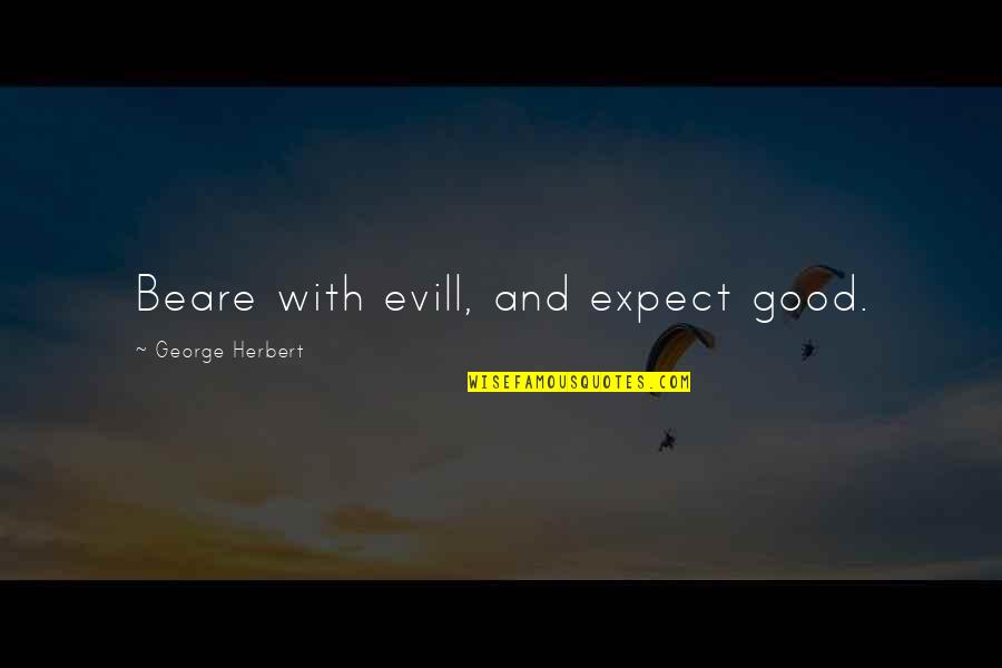 James Merritt Quotes By George Herbert: Beare with evill, and expect good. James Merritt Quotes By George Herbert: Beare with evill, and expect good.