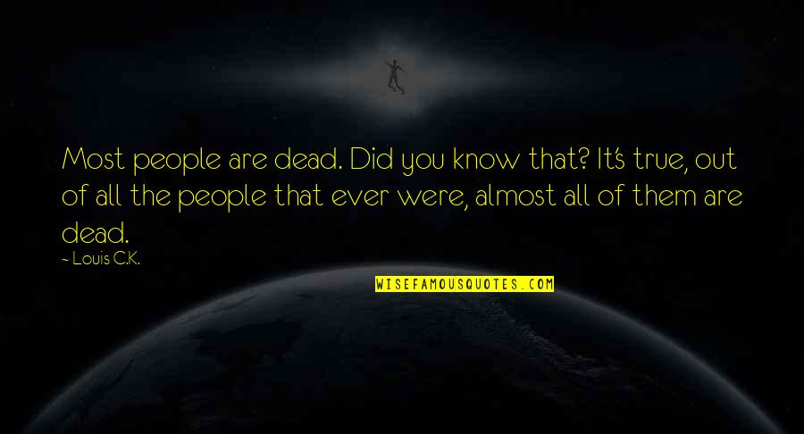 James Merritt Quotes By Louis C.K.: Most people are dead. Did you know that? James Merritt Quotes By Louis C.K.: Most people are dead. Did you know that?