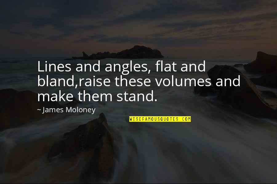 James Moloney Quotes By James Moloney: Lines and angles, flat and bland,raise these volumes