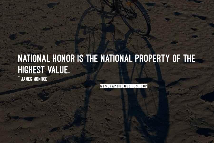 James Monroe quotes: National honor is the national property of the highest value.