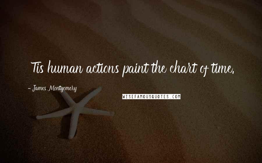 James Montgomery quotes: 'Tis human actions paint the chart of time.
