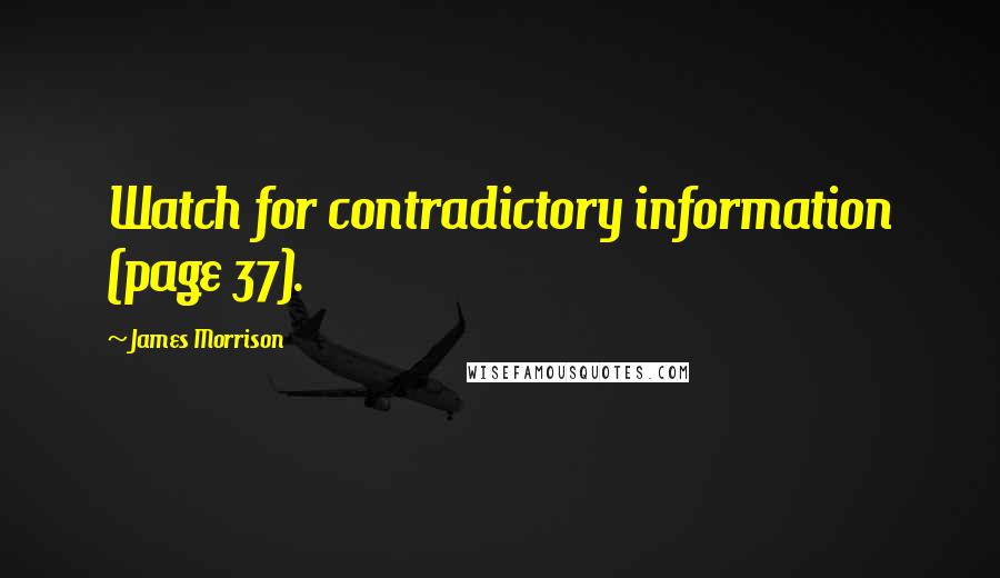 James Morrison quotes: Watch for contradictory information (page 37).