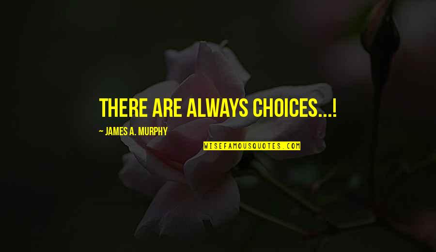 James Murphy Quotes By James A. Murphy: There are always choices...!