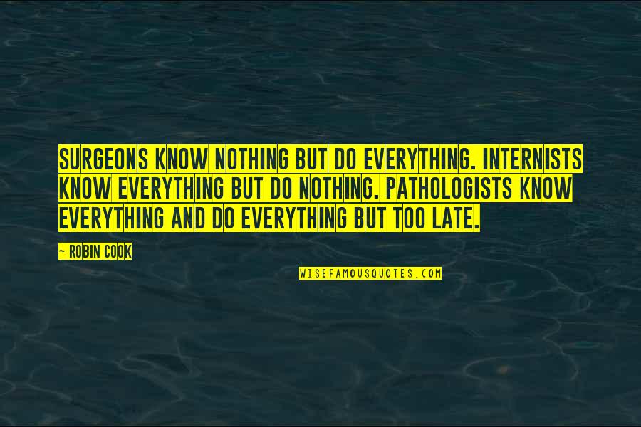 James Murr Quotes By Robin Cook: Surgeons know nothing but do everything. Internists know