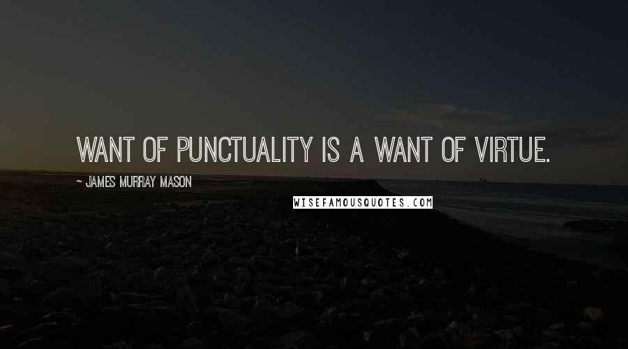 James Murray Mason quotes: Want of punctuality is a want of virtue.