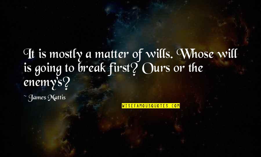 James N Mattis Quotes By James Mattis: It is mostly a matter of wills. Whose