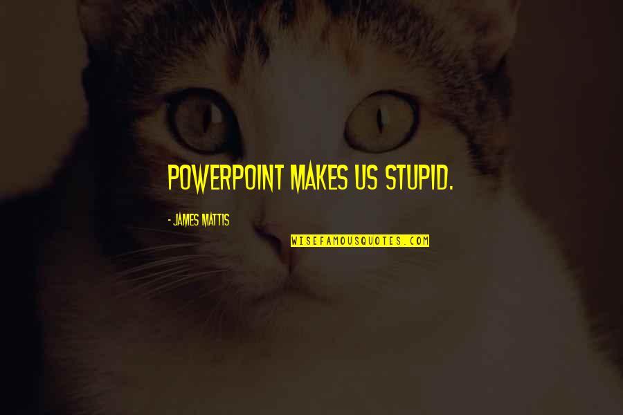 James N Mattis Quotes By James Mattis: PowerPoint makes us stupid.