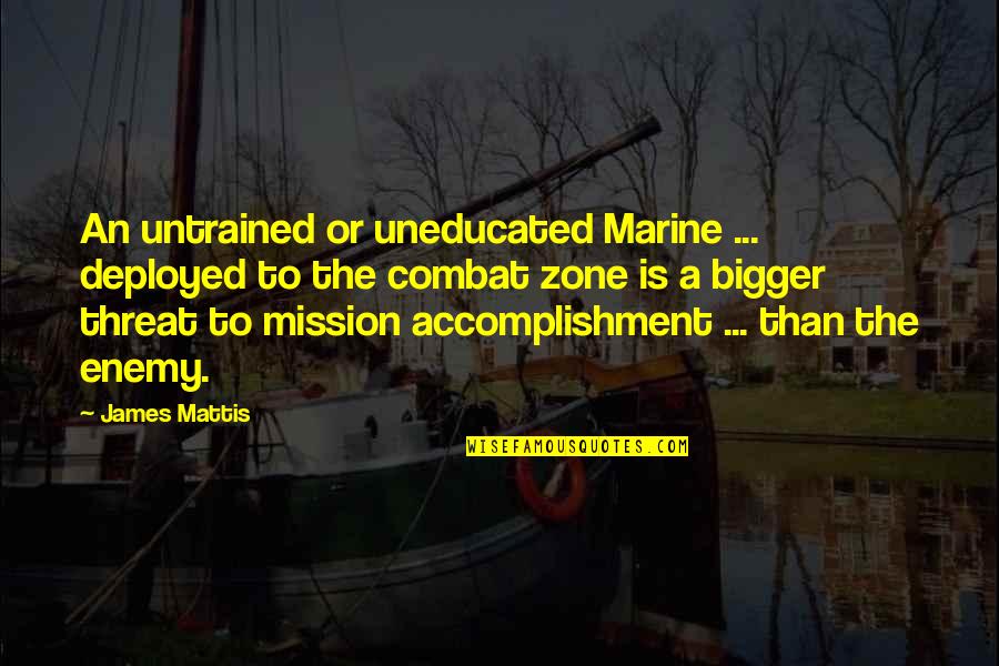 James N Mattis Quotes By James Mattis: An untrained or uneducated Marine ... deployed to