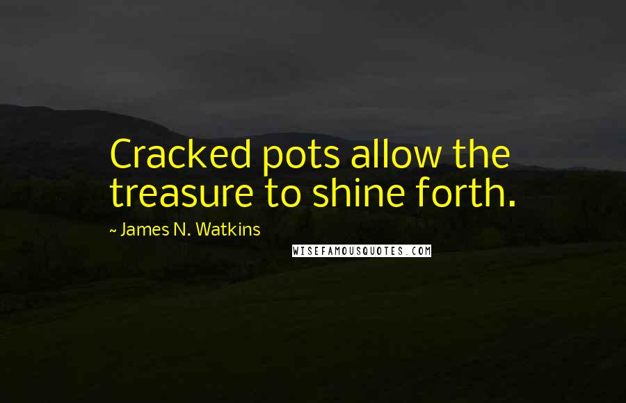 James N. Watkins quotes: Cracked pots allow the treasure to shine forth.