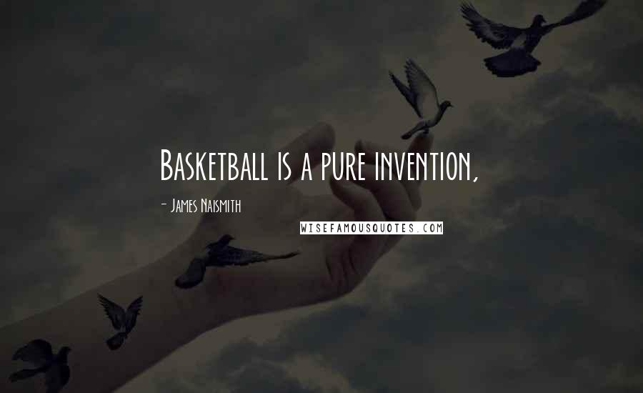 James Naismith quotes: Basketball is a pure invention, James Naismith quotes: Basketball is a pure invention,