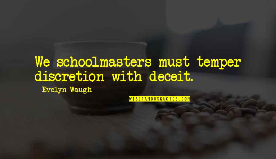James Neil Hollingworth Quotes By Evelyn Waugh: We schoolmasters must temper discretion with deceit. James Neil Hollingworth Quotes By Evelyn Waugh: We schoolmasters must temper discretion with deceit.