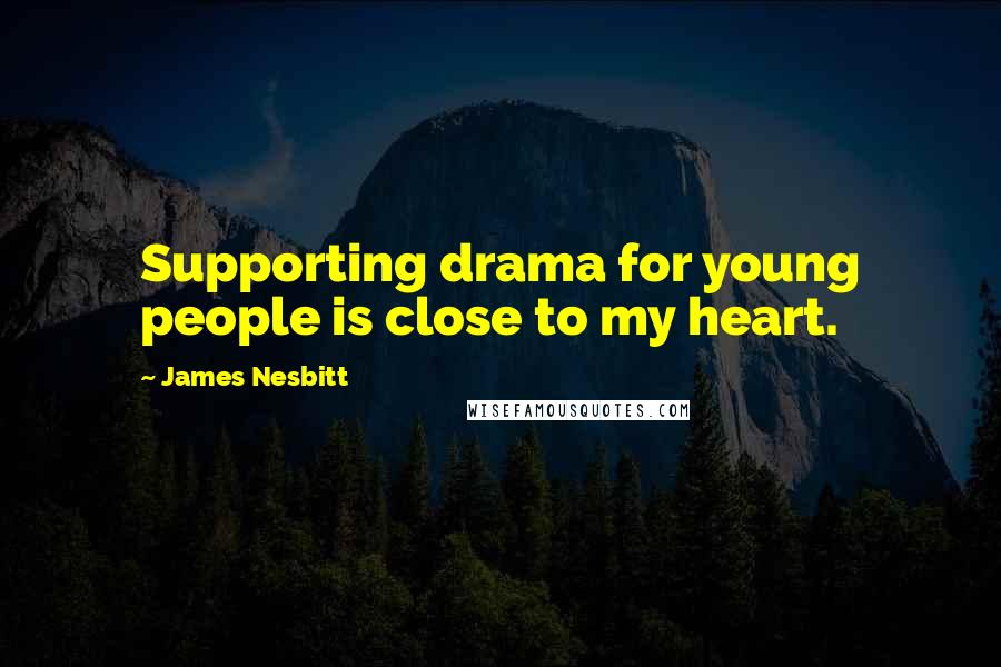 James Nesbitt quotes: Supporting drama for young people is close to my heart.