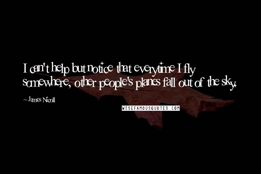 James Nicoll quotes: I can't help but notice that everytime I fly somewhere, other people's planes fall out of the sky.