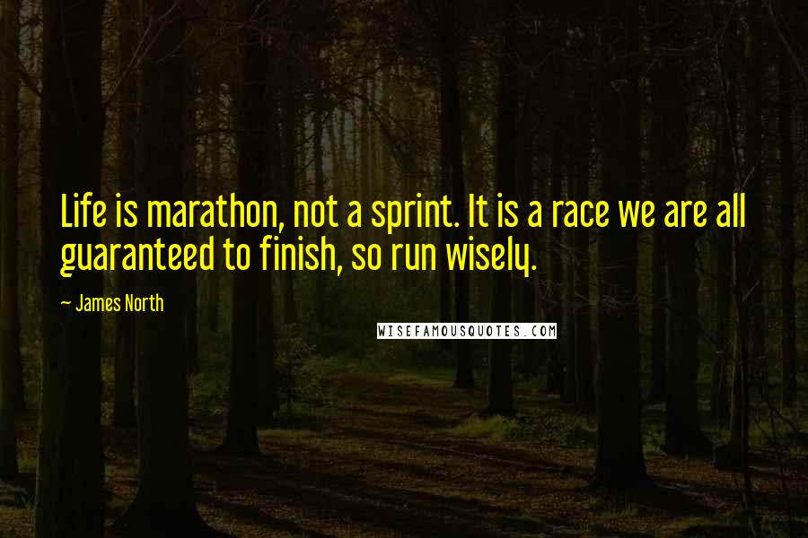 James North quotes: Life is marathon, not a sprint. It is a race we are all guaranteed to finish, so run wisely.
