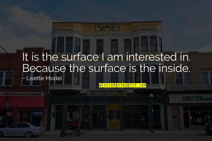 James O Barr Quotes By Lisette Model: It is the surface I am interested in.