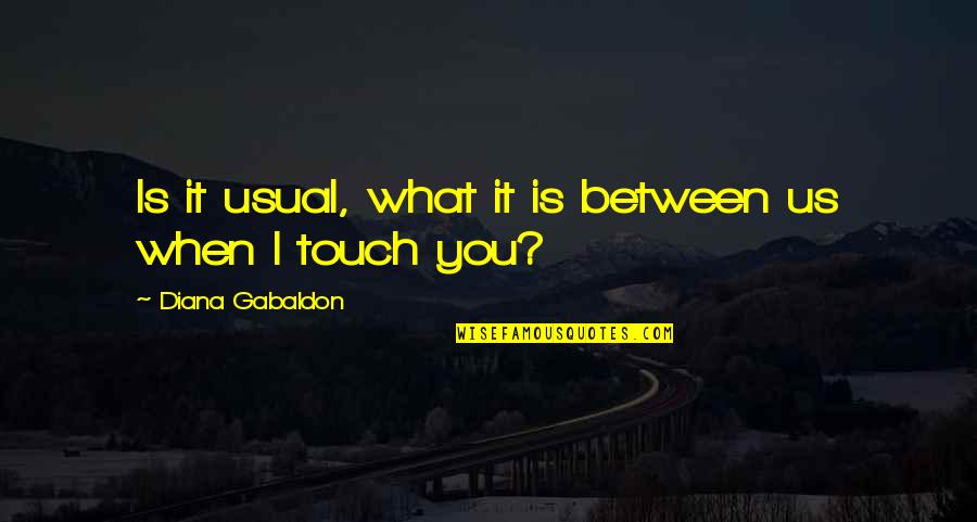 James O Fraser Quotes By Diana Gabaldon: Is it usual, what it is between us