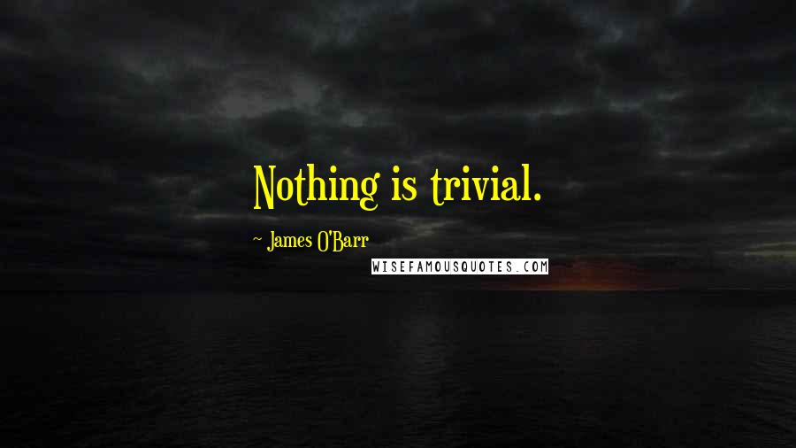 James O'Barr quotes: Nothing is trivial.