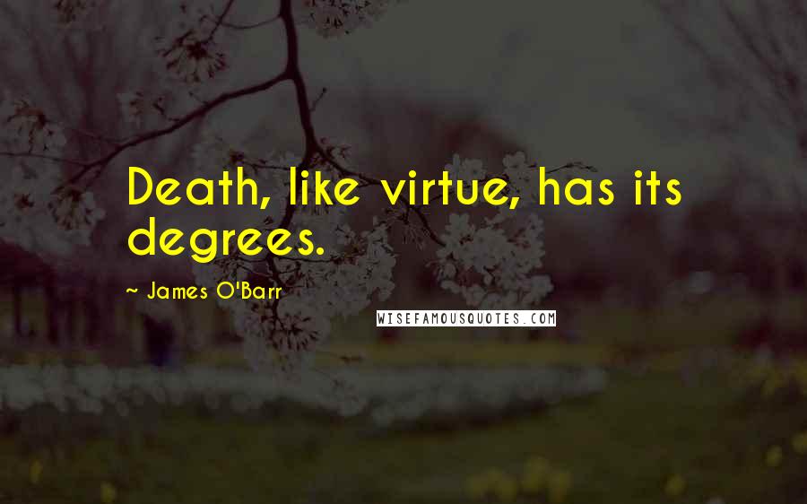 James O'Barr quotes: Death, like virtue, has its degrees.