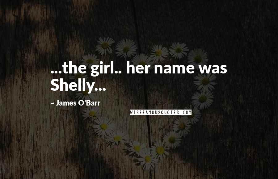 James O'Barr quotes: ...the girl.. her name was Shelly...