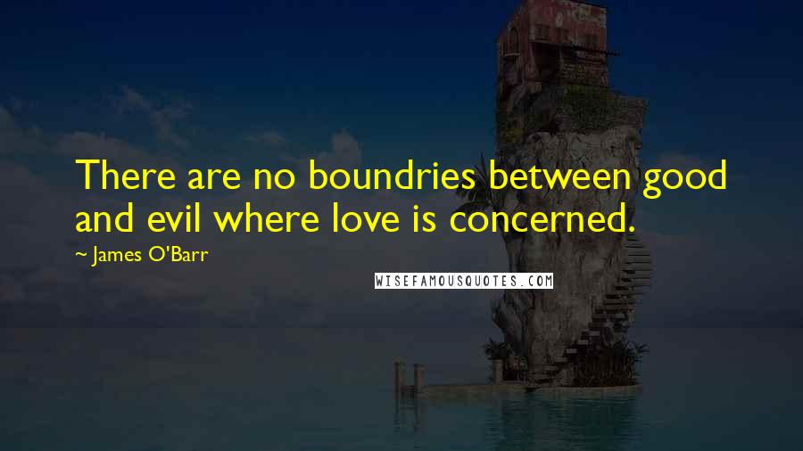 James O'Barr quotes: There are no boundries between good and evil where love is concerned.