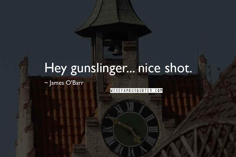 James O'Barr quotes: Hey gunslinger... nice shot.