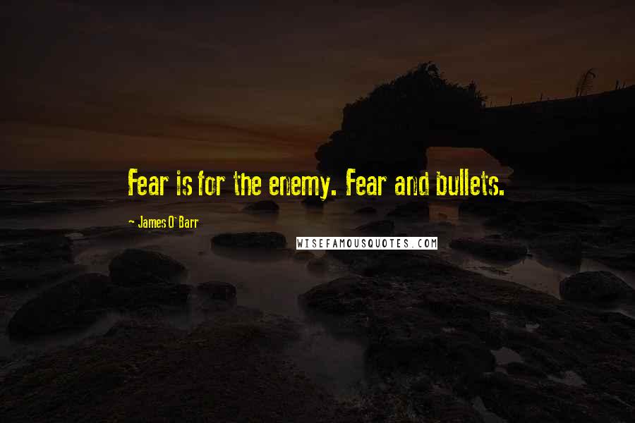 James O'Barr quotes: Fear is for the enemy. Fear and bullets.