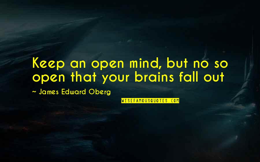 James Oberg Quotes By James Edward Oberg: Keep an open mind, but no so open James Oberg Quotes By James Edward Oberg: Keep an open mind, but no so open