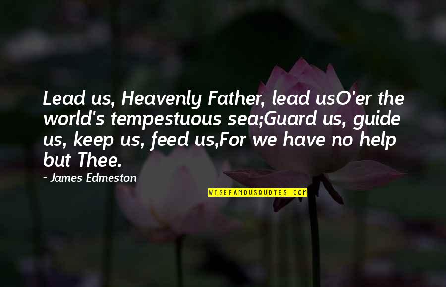 James O'brien Quotes By James Edmeston: Lead us, Heavenly Father, lead usO'er the world's