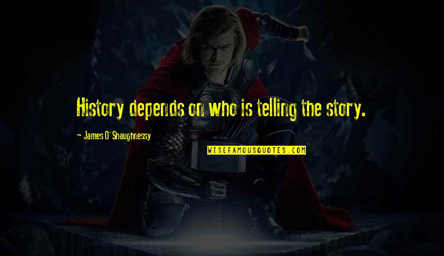 James O'brien Quotes By James O'Shaughnessy: History depends on who is telling the story.