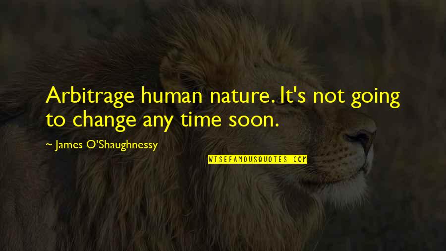 James O'brien Quotes By James O'Shaughnessy: Arbitrage human nature. It's not going to change