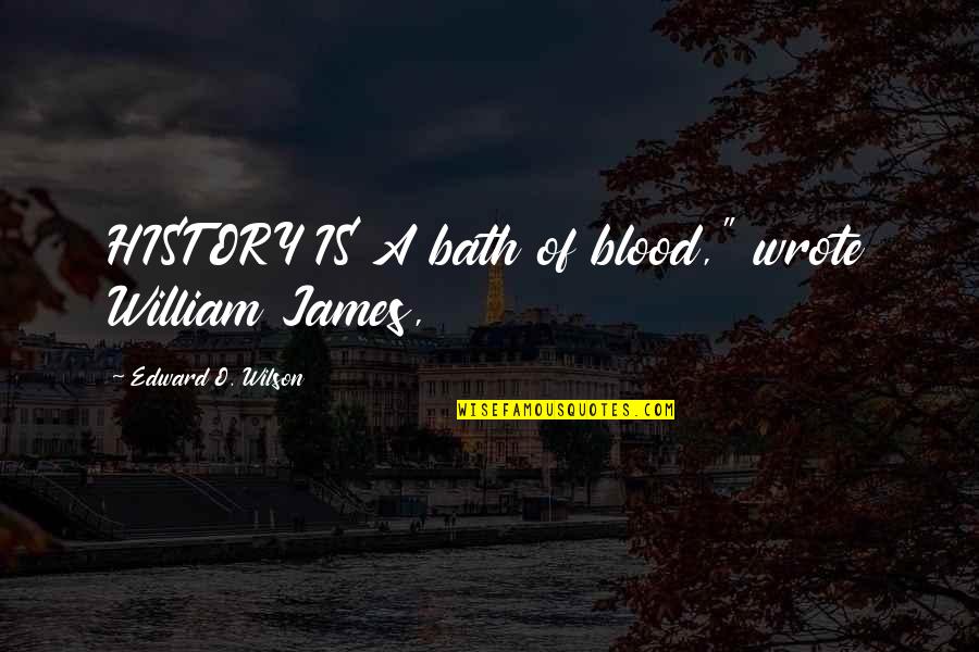 James O'connor Quotes By Edward O. Wilson: HISTORY IS A bath of blood," wrote William