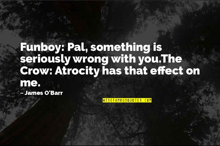 James O'connor Quotes By James O'Barr: Funboy: Pal, something is seriously wrong with you.The