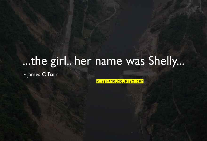 James O'connor Quotes By James O'Barr: ...the girl.. her name was Shelly...