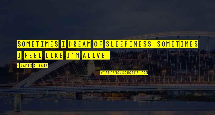 James O'connor Quotes By James O'Barr: Sometimes I dream of sleepiness,sometimes I feel like