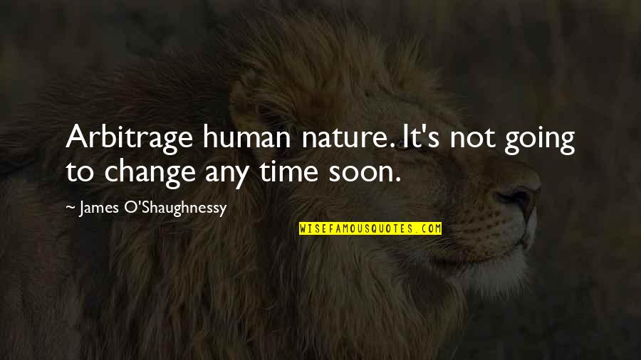 James O'connor Quotes By James O'Shaughnessy: Arbitrage human nature. It's not going to change