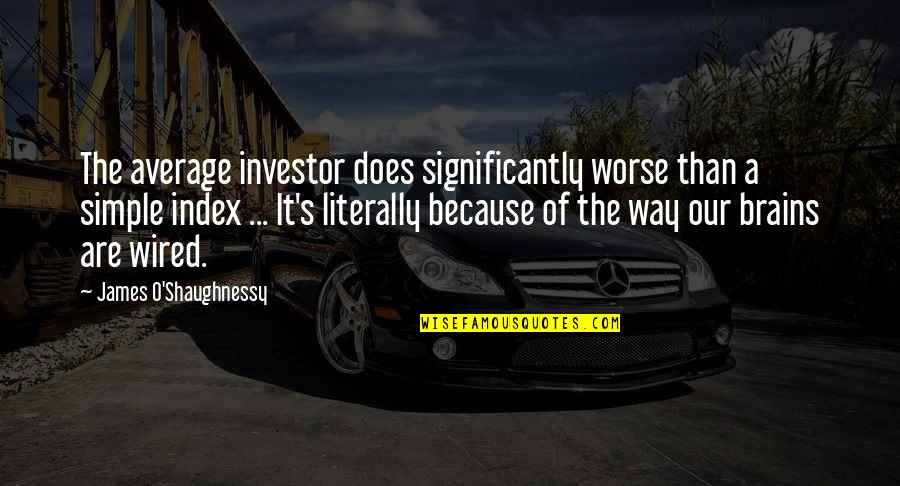 James O'connor Quotes By James O'Shaughnessy: The average investor does significantly worse than a