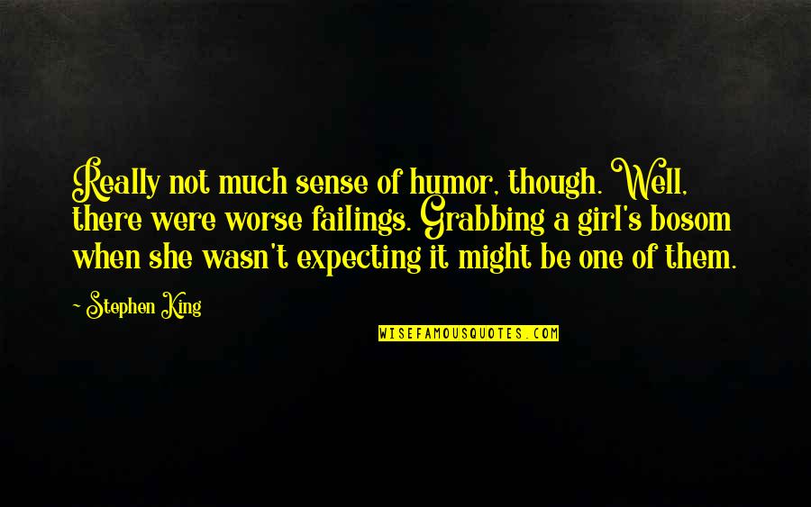 James Oglethorpe Quotes By Stephen King: Really not much sense of humor, though. Well,