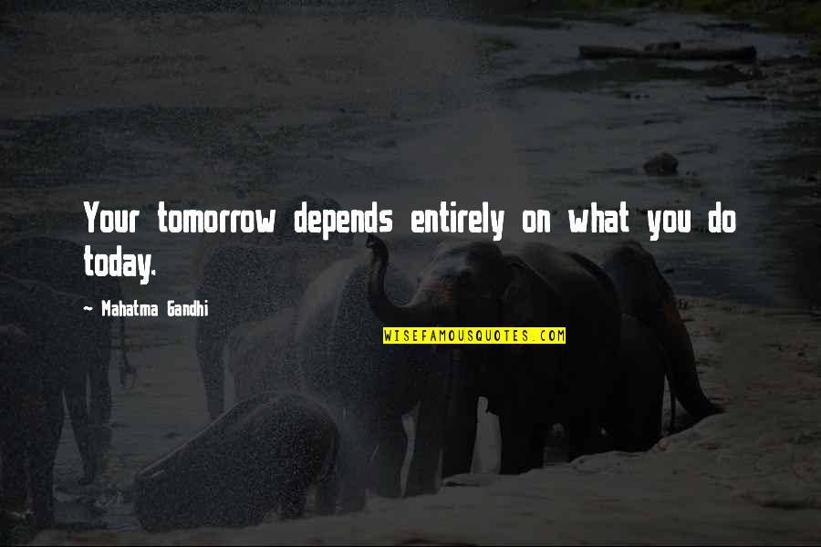 James Oliver Curwood Quotes By Mahatma Gandhi: Your tomorrow depends entirely on what you do