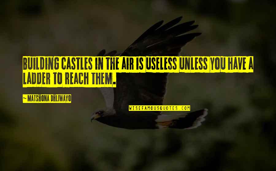 James Oliver Curwood Quotes By Matshona Dhliwayo: Building castles in the air is useless unless