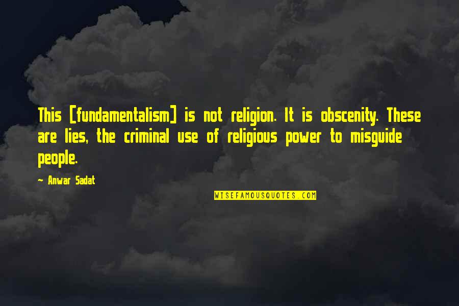 James Oliver Quotes By Anwar Sadat: This [fundamentalism] is not religion. It is obscenity.