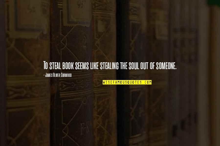 James Oliver Quotes By James Oliver Curwood: To steal book seems like stealing the soul