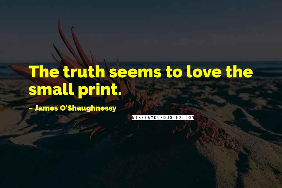 James O'Shaughnessy quotes: The truth seems to love the small print.