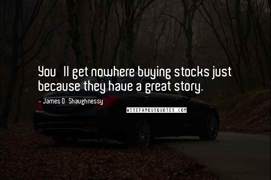 James O'Shaughnessy quotes: You'll get nowhere buying stocks just because they have a great story.