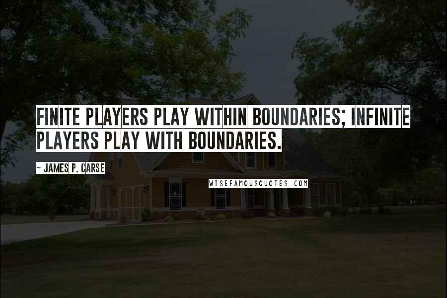 James P. Carse quotes: Finite players play within boundaries; infinite players play with boundaries.