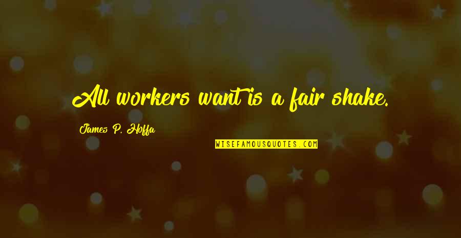 James P Hoffa Quotes By James P. Hoffa: All workers want is a fair shake.