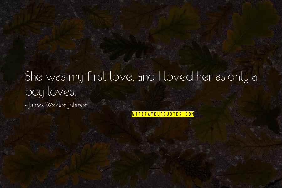 James P Johnson Quotes By James Weldon Johnson: She was my first love, and I loved James P Johnson Quotes By James Weldon Johnson: She was my first love, and I loved