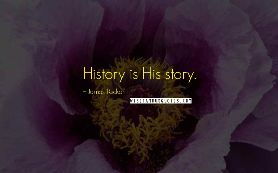 James Packer quotes: History is His story.