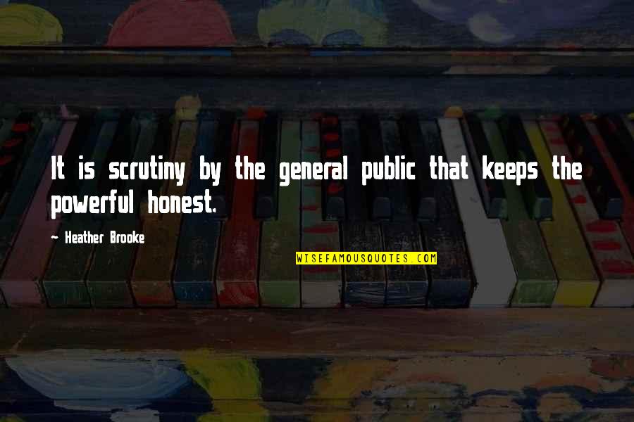James Parker Quotes By Heather Brooke: It is scrutiny by the general public that
